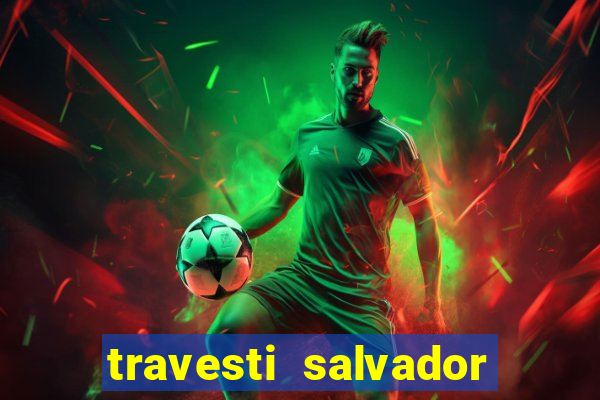 travesti salvador com local